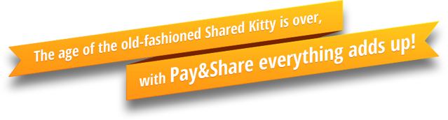 The age of the old-fashioned Shared Kitty is over, with Pay&Share everything adds up!